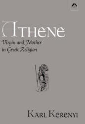 Athene - Virgin and Mother in Greek Religion - Carl Kerenyi (ISBN: 9780882142098)