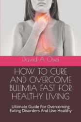 How to Cure and Overcome Bulimia Fast for Healthy Living: Ultimate Guide For Overcoming Eating Disorders And Live Healthy - David a. Osei (ISBN: 9781671893467)