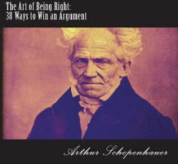 The Art of Being Right: 38 Ways to Win an Argument - Arthur Schopenhauer (2018)