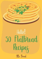 Hello! 50 Flatbread Recipes: Best Flatbread Cookbook Ever For Beginners (ISBN: 9781700517913)