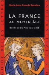 La France Au Moyen Age: de L'An Mil a la Peste Noire - Marie-Anne Polo De Beaulieu (ISBN: 9782251410197)