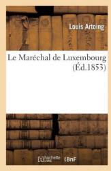 Le Marechal de Luxembourg - Artoing-L, Louis Artoing (ISBN: 9782012957695)