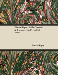 Edward Elgar - Cello Concerto in E Minor - Op. 85 - A Full Sc - Edward Elgar (ISBN: 9781447441236)