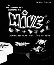 A beginner's guide to Hive: Learn to Play, Win and Enjoy! - Frank Griese (ISBN: 9781533417312)