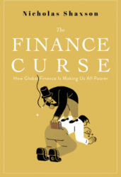 The Finance Curse: How Global Finance Is Making Us All Poorer - Nicholas Shaxson (ISBN: 9780802149008)