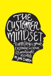 The Customer Mindset: Thinking Like Your Customer To Create Remarkable Results - Joe DeRosa (ISBN: 9781533010964)