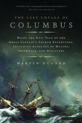 The Last Voyage of Columbus: Being the Epic Tale of the Great Captain's Fourth Expedition, Including Accounts of Mutiny, Shipwreck, and Discovery - Martin Dugard (ISBN: 9780316154567)