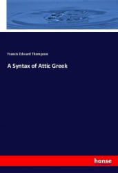 A Syntax of Attic Greek - Francis Edward Thompson (ISBN: 9783337683238)