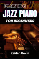 Playing Jazz Piano for Beginners - Kaiden Gavin, Kaiden Gavin (2025)