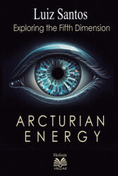 Arcturian Energy - Exploring the Fifth Dimension - Luiz Santos (ISBN: 9786500600001)