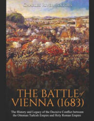 The Battle of Vienna: The History and Legacy of the Decisive Conflict between the Ottoman Turkish Empire and Holy Roman Empire - Charles River Editors (ISBN: 9781099594939)