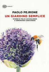 Un giardino semplice. Storie di felici accoglienze e armoniose convivenze - Paolo Pejrone (ISBN: 9788806229818)