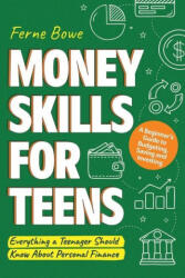 Money Skills for Teens: A Beginner's Guide to Budgeting, Saving, and Investing. Everything a Teenager Should Know About Personal Finance (ISBN: 9781915833099)
