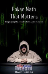 Poker Math That Matters: Simplifying the Secrets of No-Limit Hold'em - Owen Gaines (2009)