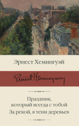 Праздник, который всегда с тобой. За рекой, в тени деревьев - Эрнест Хемингуэй (2021)