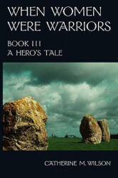 When Women Were Warriors Book III - Catherine M. Wilson (2008)
