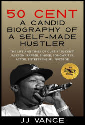 50 Cent - A CANDID BIOGRAPHY OF A SELF-MADE HUSTLER - Jj Vance (ISBN: 9781087891019)
