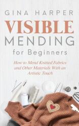 Visible Mending for Beginners - Gina Harper (ISBN: 9781951035181)