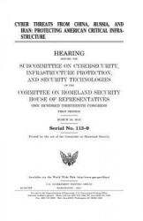 Cyber threats from China, Russia, and Iran: protecting American critical infrastructure - United States Congress, United States House of Representatives, Committee on Homeland Security (ISBN: 9781981653249)