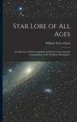 Star Lore of all Ages; a Collection of Myths, Legends, and Facts Concerning the Constellations of the Northern Hemisphere - William Tyler Olcott (ISBN: 9781015552852)