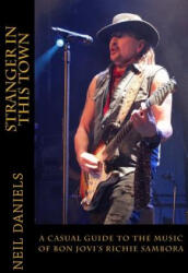 Stranger In This Town - A Casual Guide To The Music Of Bon Jovi's Richie Sambora - Neil Daniels (2014)