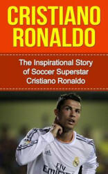 Cristiano Ronaldo: The Inspirational Story of Soccer (ISBN: 9781508866329)