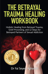 The Betrayal Trauma Healing Workbook - Dr Fai Seyed Aghamiri (ISBN: 9780645772715)