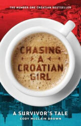 Chasing a Croatian Girl: A Survivor's Tale - Cody McClain Brown (ISBN: 9781516959549)