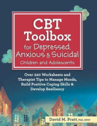 CBT Toolbox for Depressed, Anxious & Suicidal Children and Adolescents: Over 220 Worksheets and Therapist Tips to Manage Moods, Build Positive Coping - David Pratt (ISBN: 9781683733119)