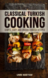 Classical Turkish Cooking: Simple, Easy, and Unique Turkish Recipes - Umm Maryam (ISBN: 9781516861118)