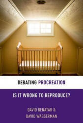Debating Procreation - David Benatar (ISBN: 9780199333554)