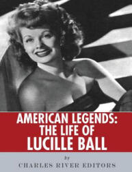American Legends: The Life of Lucille Ball - Charles River Editors (ISBN: 9781542730525)