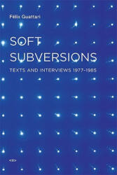 Soft Subversions - Guattari (ISBN: 9781584350736)