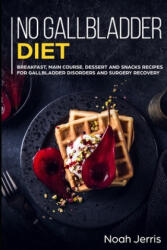 No Gallbladder Diet: MAIN COURSE - Breakfast, Main Course, Dessert and Snacks Recipes for Gallbladder Disorders and surgery recovery - Noah Jerris (ISBN: 9781700619235)