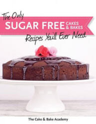 Only Sugar Free Cakes & Bakes Recipes You'll Ever Need! - The Cake & Bake Academy (ISBN: 9781908707659)