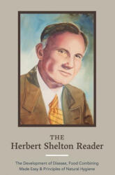 The Herbert Shelton Reader: The Development of Disease, Food Combining Made Easy & Principles of Natural Hygiene - Jessica Wheatley (ISBN: 9781953450098)