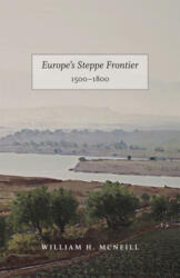 Europe`s Steppe Frontier, 1500-1800 - William H. McNeill (ISBN: 9780226561523)