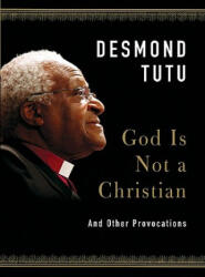 God Is Not a Christian: And Other Provocations - Desmond Tutu, John Allen (ISBN: 9780061874628)