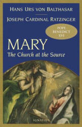 Mary: The Church at the Source - Benedict XVI, Hans Urs Von Balthasar, Adrian Walker (ISBN: 9781586170189)