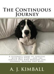 The Continuous Journey: A veteran's story of survival with MST PTSD. . . and the service dog who brought her courage, healing and hope - A J Kimball (ISBN: 9781975884307)