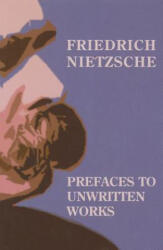 Prefaces To Unwritten Works - Friedrich Wilhelm Nietzsche, Michael Grenke, Michael Grenke (ISBN: 9781587316333)