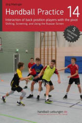 Handball Practice 14 - Interaction of Back Position Players with the Pivot: Shifting, Screening, and Using the Russian Screen - Jorg Madinger (ISBN: 9783956412059)