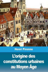 L'origine des constitutions urbaines au Moyen Âge - Henri Pirenne (ISBN: 9781986474504)