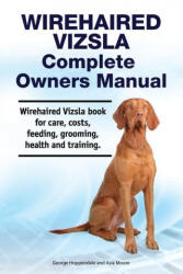 Wirehaired Vizsla Complete Owners Manual. Wirehaired Vizsla book for care, costs, feeding, grooming, health and training. - George Hoppendale (ISBN: 9781788651417)