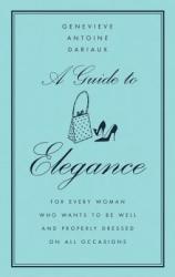 A Guide to Elegance - Genevieve A. Dariaux (ISBN: 9780060757342)