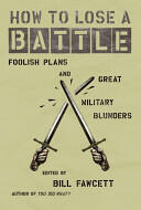 How to Lose a Battle: Foolish Plans and Great Military Blunders (ISBN: 9780060760243)