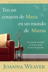 Ten Un Corazón de María En Un Mundo de Martas / Having a Mary Heart in a Martha World - WEAVER JOANNA (ISBN: 9781644736685)