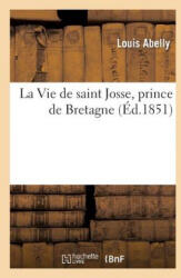 Vie de Saint Josse, Prince de Bretagne - Abelly-L, Louis Abelly (ISBN: 9782012855397)