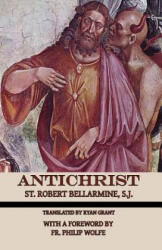 Antichrist - St Robert Bellarmine S J, Ryan Grant, Fr Philip Wolfe (ISBN: 9780692648919)