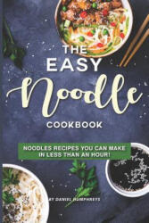 The Easy Noodle Cookbook: Noodles Recipes You Can Make in Less Than an Hour! - Daniel Humphreys (ISBN: 9781795105781)